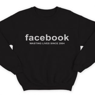 Прикольный свитшот с надписью "Facebook wasting lives since 2004" ("Facebook - Трата жизни с 2004")